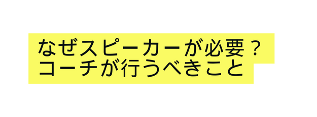 なぜスピーカーが必要 コーチが行うべきこと